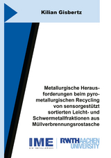 Metallurgische Herausforderungen beim pyrometallurgischen Recycling von sensorgest&uuml;tzt sortierten Leicht- und Schwermetallfraktionen aus M&uuml;llverbrennungsrostasche - Kilian Gisbertz
