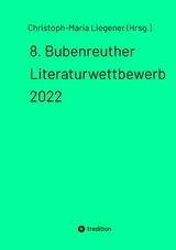 8. Bubenreuther Literaturwettbewerb 2022 - Christoph-Maria Liegener (Hrsg.)