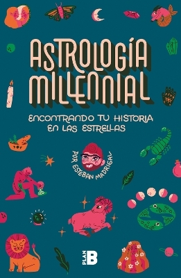 Astrolog&iacute;a Milenial: encontrando tu historia en las estrellas / Millennial Astrology. Finding Your Story in the Stars - ESTEBAN MADRIGAL