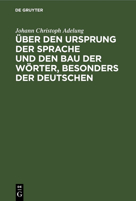&Uuml;ber den Ursprung der Sprache und den Bau der W&ouml;rter, besonders der Deutschen - Johann Christoph Adelung