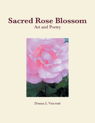 Sacred Rose Blossom - Donna L Vincenti
