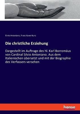 Die christliche Erziehung - Silvio Antoniano, Franz Xaver Kunz