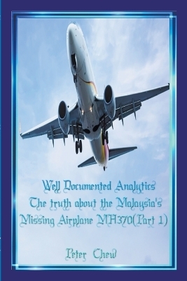 Well Documented Analytics. The truth about the Malaysia's Missing Airplane MH370(Part 1) - Peter Chew
