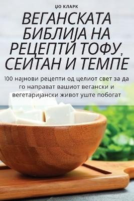 ВЕГАНСКАТА БИБЛИЈА НА РЕЦЕПТИ ТОФУ, СЕИТАi -  Џо Кларк