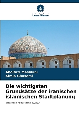 Die wichtigsten Grunds&auml;tze der iranischen islamischen Stadtplanung - Abolfazl Meshkini, Kimia Ghasemi