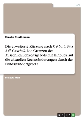 Die erweiterte KÃ¼rzung nach Â§ 9 Nr. 1 Satz 2 ff. GewStG. Die Grenzen des AusschlieÃlichkeitsgebots mit Hinblick auf die aktuellen RechtsÃ¤nderungen durch das Fondsstandortgesetz