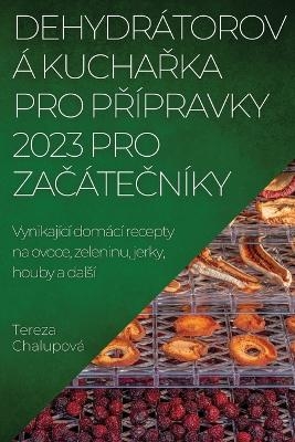 Dehydr&aacute;torov&aacute; KuchaŘka Pro PŘ&iacute;pravky 2023 Pro ZaČ&aacute;teČn&iacute;ky - Tereza Chalupov&aacute;