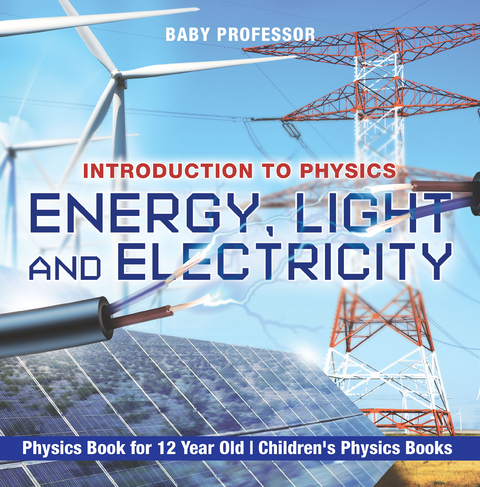 Energy, Light and Electricity - Introduction to Physics - Physics Book for 12 Year Old | Children's Physics Books - Baby Professor