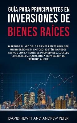 Gu&iacute;a para principiantes en Inversiones de Bienes Ra&iacute;ces. - David Hewitt, Andrew Peter