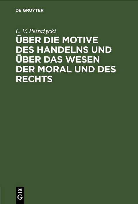 &Uuml;ber die Motive des Handelns und &uuml;ber das Wesen der Moral und des Rechts - L. v. Petražycki