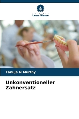 Unkonventioneller Zahnersatz - Tanuja N Murthy