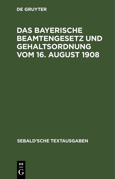 Das Bayerische Beamtengesetz und Gehaltsordnung vom 16. August 1908