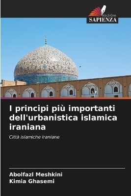 I principi pi&ugrave; importanti dell'urbanistica islamica iraniana - Abolfazl Meshkini, Kimia Ghasemi