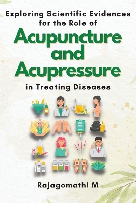 Exploring Scientific Evidences for the Role of Acupuncture and Acupressure in Treating Diseases - Rajagomathi M