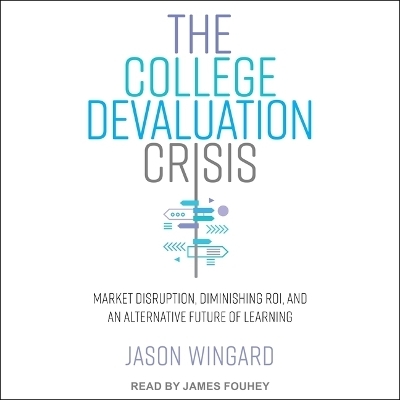The College Devaluation Crisis - Jason Wingard