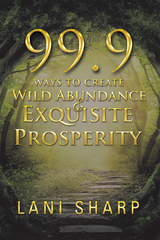 99.9 Ways to Create Wild Abundance & Exquisite Prosperity -  Lani Sharp