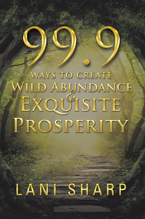 99.9 Ways to Create Wild Abundance & Exquisite Prosperity -  Lani Sharp