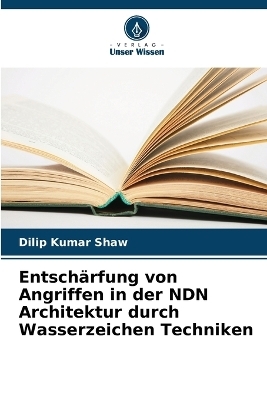 Entsch&auml;rfung von Angriffen in der NDN Architektur durch Wasserzeichen Techniken - Dilip Kumar Shaw