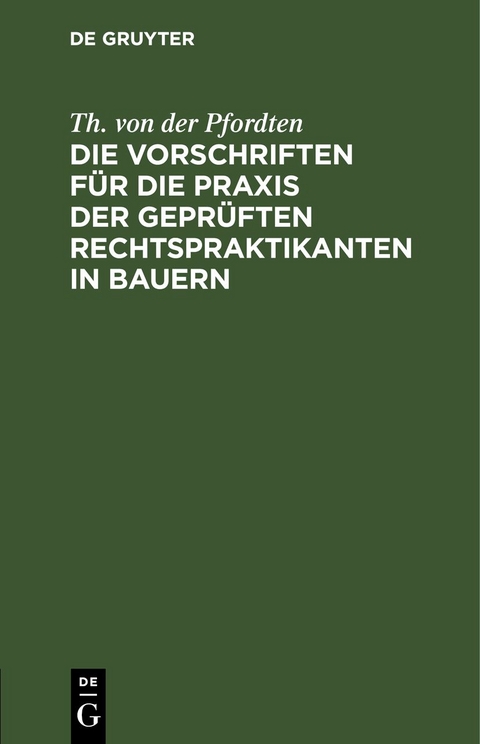 Die Vorschriften f&uuml;r die Praxis der gepr&uuml;ften Rechtspraktikanten in Bauern - Th. von der Pfordten