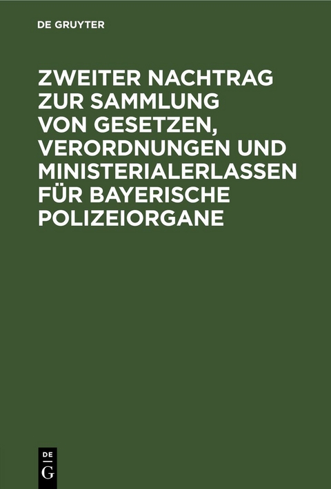 Zweiter Nachtrag zur Sammlung von Gesetzen, Verordnungen und Ministerialerlassen f&uuml;r Bayerische Polizeiorgane