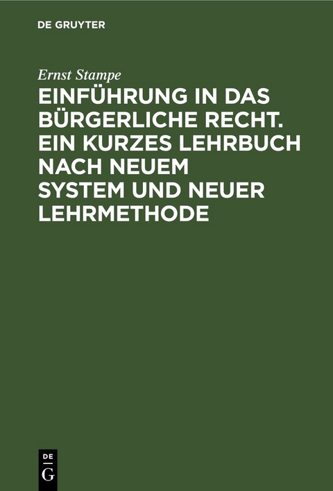 Einf&uuml;hrung in das b&uuml;rgerliche Recht. Ein kurzes Lehrbuch nach neuem System und neuer Lehrmethode - Ernst Stampe