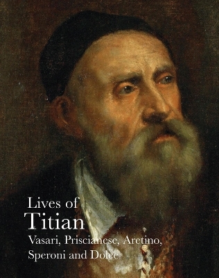 Lives of Titian - Giorgio Vasari, Sperone Speroni, Pietro Aretino, Ludovico Dolce, Franceso Prisicianese