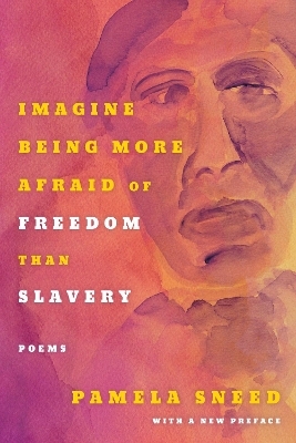 Imagine Being More Afraid of Freedom Than Slavery - Pamela Sneed