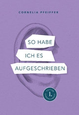 So habe ich es aufgeschrieben - Cornelia Pfeiffer