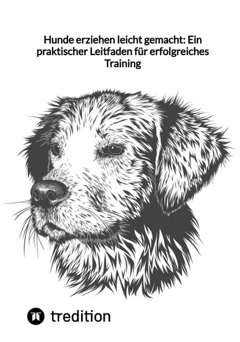 Hunde erziehen leicht gemacht: Ein praktischer Leitfaden f&uuml;r erfolgreiches Training -  Moritz