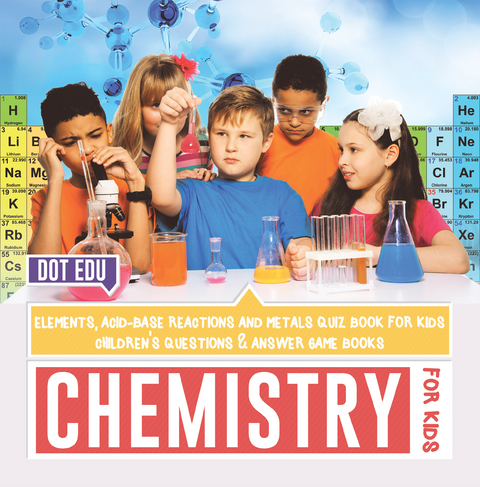 Chemistry for Kids | Elements, Acid-Base Reactions and Metals Quiz Book for Kids | Children's Questions & Answer Game Books -  Dot EDU