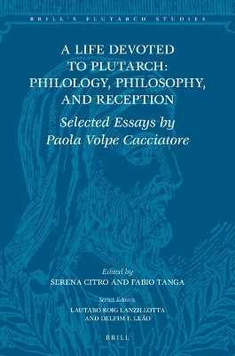A Life Devoted to Plutarch: Philology, Philosophy, and Reception - Paola Volpe Cacciatore