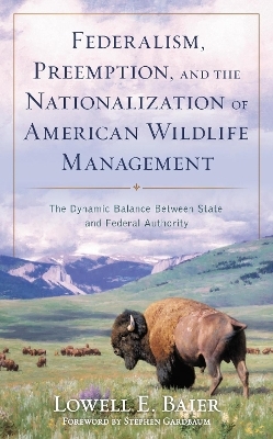 Federalism, Preemption, and the Nationalization of American Wildlife Management - Lowell E. Baier