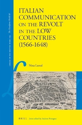 Italian Communication on the Revolt in the Low Countries (1566–1648) - Nina Lamal