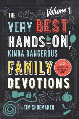 The Very Best, Hands&ndash;On, Kinda Dangerous Family &ndash; 52 Activities Your Kids Will Never Forget - Tim Shoemaker