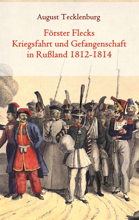 F&ouml;rster Flecks Kriegsfahrt und Gefangenschaft in Ru&szlig;land 1812-1814 - 