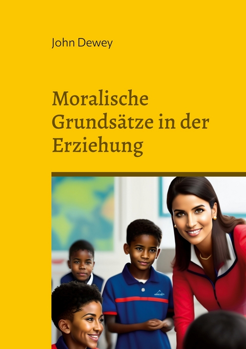 Moralische Grunds&auml;tze in der Erziehung - John Dewey