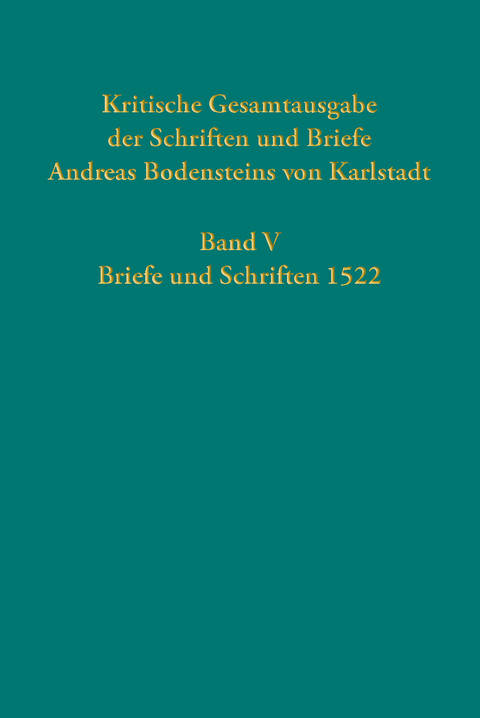 Kritische Gesamtausgabe der Schriften und Briefe Andreas Bodensteins von Karlstadt - 