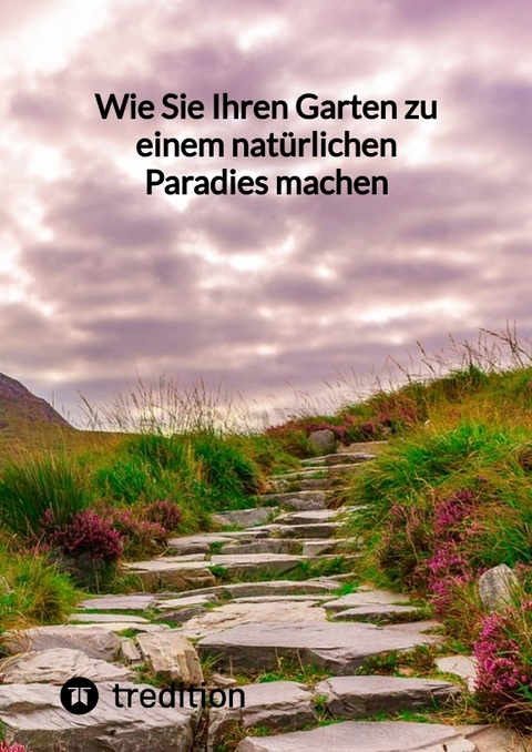 Wie Sie Ihren Garten zu einem nat&uuml;rlichen Paradies machen -  Moritz