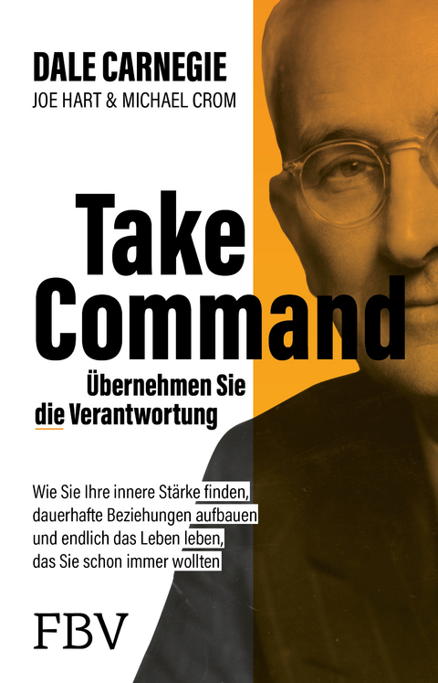 Take Command &ndash; &Uuml;bernehmen Sie die Verantwortung - Dale Carnegie, Joe Hart, Michael A. Crom