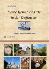 Meine Reisen an Orte in der Region um Bernadette - Ursula Klos