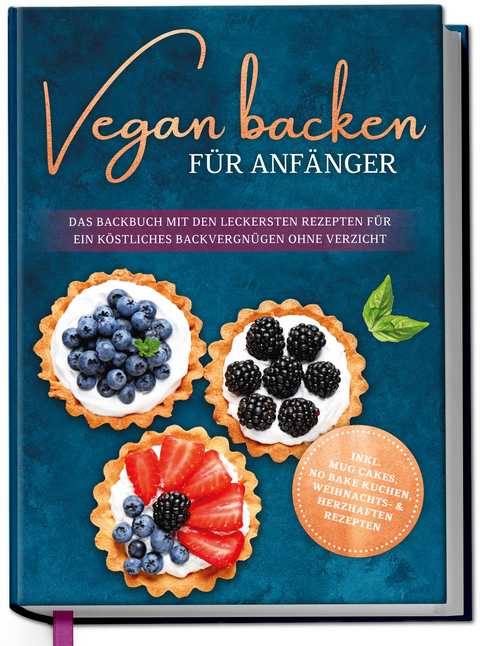 Vegan backen f&uuml;r Anf&auml;nger: Das Backbuch mit den leckersten Rezepten f&uuml;r ein k&ouml;stliches Backvergn&uuml;gen ohne Verzicht - inkl. Mug Cakes, Weihnachts- & herzhaften Rezepte - Luisa Schmidt