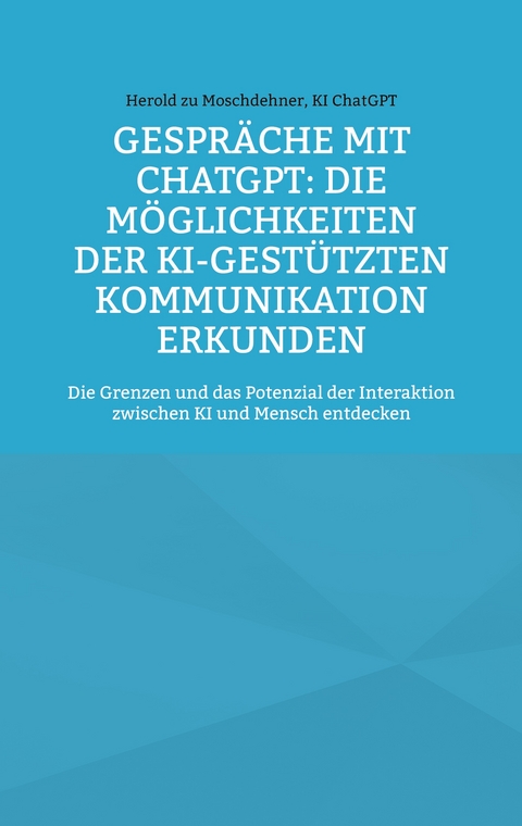 Gespräche mit ChatGPT: Die Möglichkeiten der KI-gestützten Kommunikation erkunden - Herold zu Moschdehner, KI ChatGPT