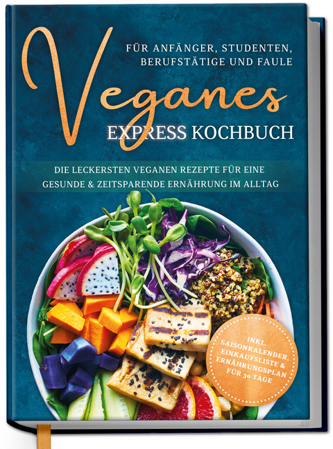 Veganes Express Kochbuch f&uuml;r Anf&auml;nger, Studenten, Berufst&auml;tige und Faule: Die leckersten veganen Rezepte f&uuml;r eine gesunde & zeitsparende Ern&auml;hrung im Alltag - Helena Neumann