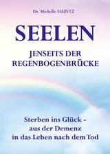 SEELEN JENSEITS DER REGENBOGENBR&Uuml;CKE - Dr. Michelle Haintz