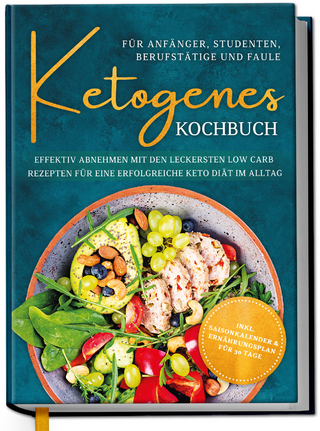 Ketogenes Kochbuch für Anfänger, Studenten, Berufstätige & Faule: Effektiv abnehmen mit den leckersten Low Carb Rezepten für eine erfolgreiche Keto Diät im Alltag