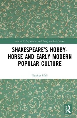 Shakespeare&rsquo;s Hobby-Horse and Early Modern Popular Culture - Nat&aacute;lia Pikli