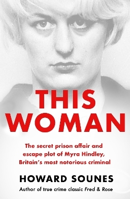 This Woman: The secret prison affair and escape plot of Myra Hindley, Britain’s most notorious criminal