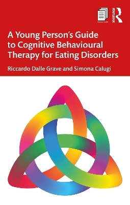 A Young Person’s Guide to Cognitive Behavioural Therapy for Eating Disorders - Riccardo Dalle Grave, Simona Calugi