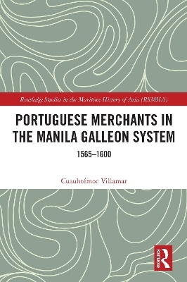 Portuguese Merchants in the Manila Galleon System - Cuauht&eacute;moc Villamar