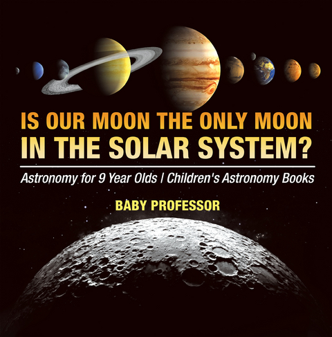 Is Our Moon the Only Moon In the Solar System? Astronomy for 9 Year Olds | Children's Astronomy Books -  Baby Professor